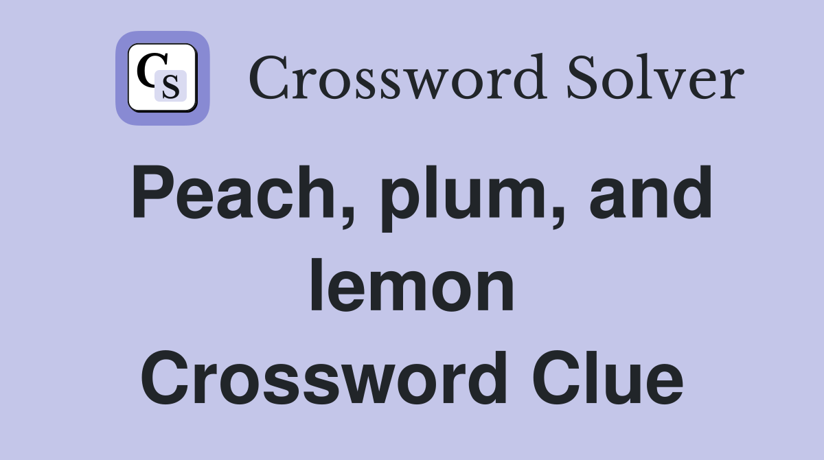 Peach, plum, and lemon Crossword Clue Answers Crossword Solver